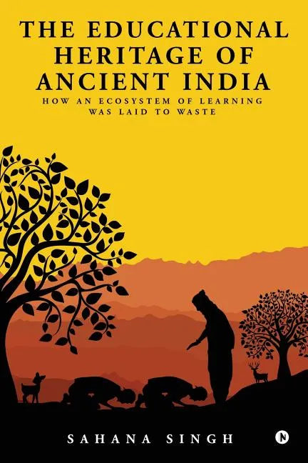 The Educational Heritage of Ancient India: How an Ecosystem of Learning Was Laid to Waste - Paperback