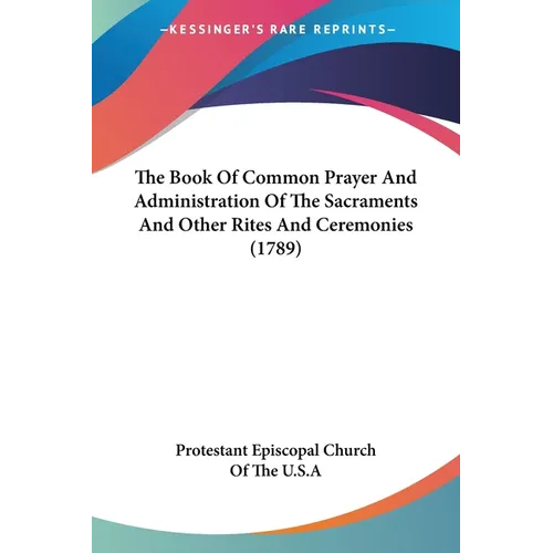 The Book Of Common Prayer And Administration Of The Sacraments And Other Rites And Ceremonies (1789) - Paperback