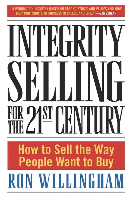 Integrity Selling for the 21st Century: How to Sell the Way People Want to Buy - Hardcover