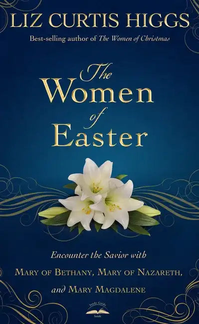 The Women of Easter: Encounter the Savior with Mary of Bethany, Mary of Nazareth, and Mary Magdalene - Hardcover