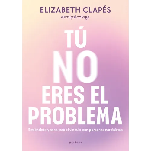 Tú No Eres El Problema: Entiéndete Y Sana Tras El Vínculo Con Personas Narcisistas / You Are Not the Problem - Paperback