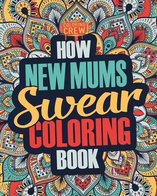 How New Mums Swear Coloring Book: A Funny, Irreverent, Clean Swear Word New Mum Coloring Book Gift Idea - Paperback