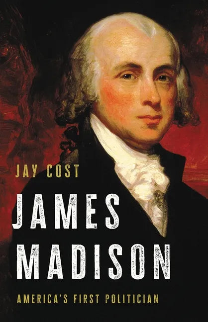 James Madison: America's First Politician - Hardcover