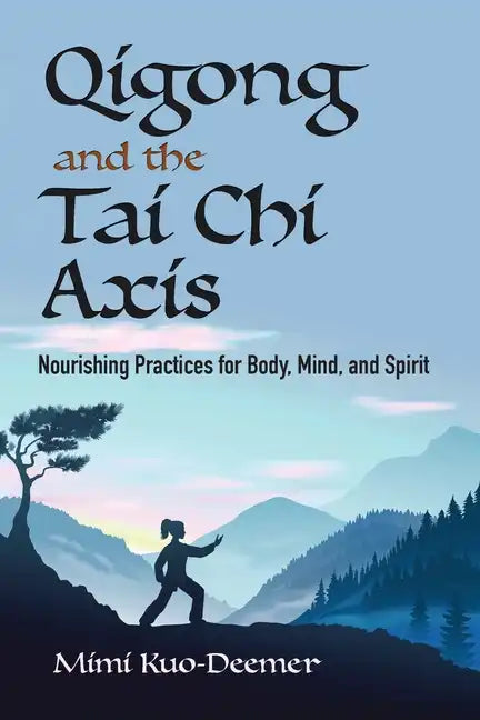 Qigong and the Tai Chi Axis: Nourishing Practices for Body, Mind, and Spirit - Paperback