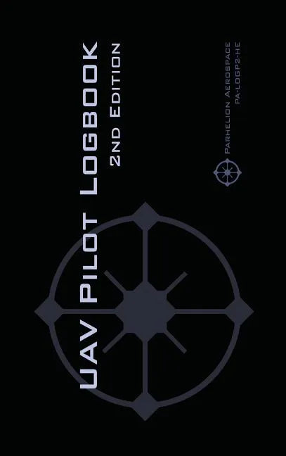 UAV PILOT LOGBOOK 2nd Edition: A Comprehensive Drone Flight Logbook for Professional and Serious Hobbyist Drone Pilots - Log Your Drone Flights Like a - Hardcover