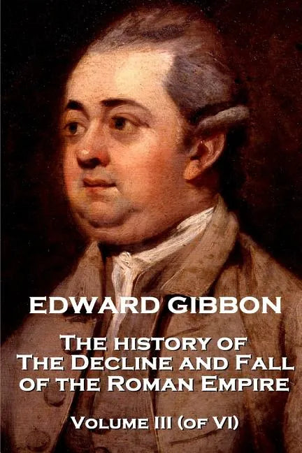 Edward Gibbon - The History of the Decline and Fall of the Roman Empire - Volume III (of VI) - Paperback