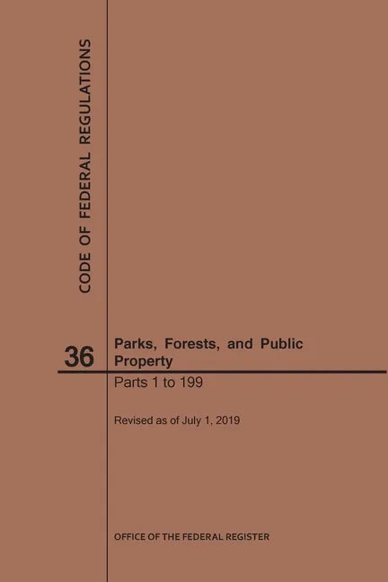 Code of Federal Regulations Title 36, Parks, Forests and Public Property, Parts 1-199, 2019 - Paperback