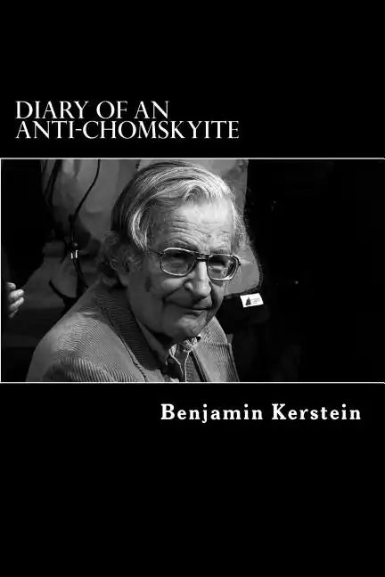 Diary of an Anti-Chomskyite: A Three-Year Journey into Noam Chomsky's Heart of Darkness - Paperback