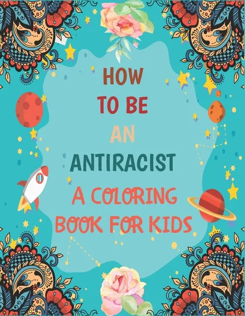 How To Be An Antiracist Coloring Book For kids: Different but Equal, We Are All Human Race. Supporting Justice, Equity and Tolerance, Featuring Powerf - Paperback