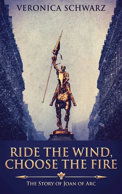 Ride The Wind, Choose The Fire: The Story Of Joan Of Arc - Hardcover