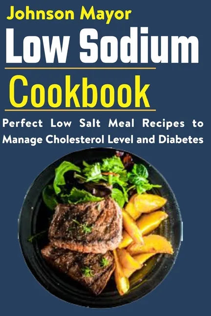 Low Sodium Cookbook: Perfect Low Salt Meal Recipe to Manage Cholesterol Level and Diabetes - Paperback