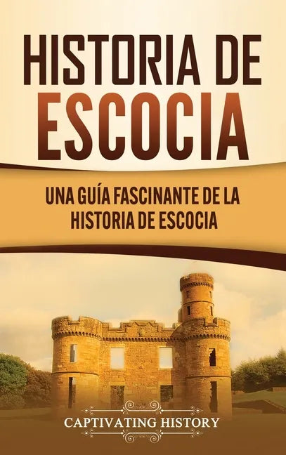 Historia de Escocia: Una guía fascinante de la historia de Escocia - Hardcover