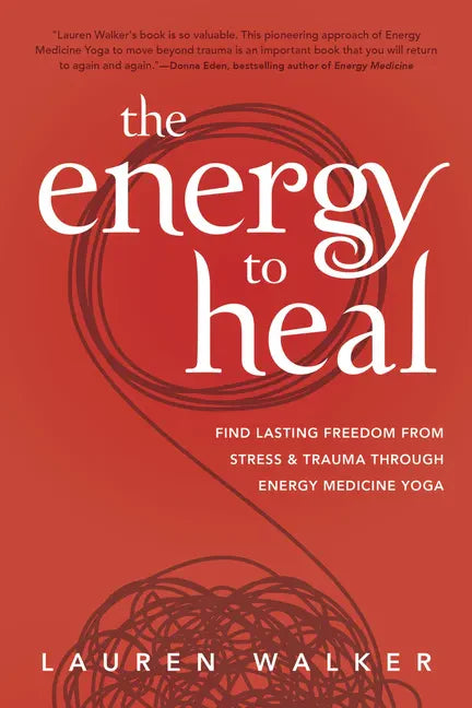 The Energy to Heal: Find Lasting Freedom from Stress and Trauma Through Energy Medicine Yoga - Paperback