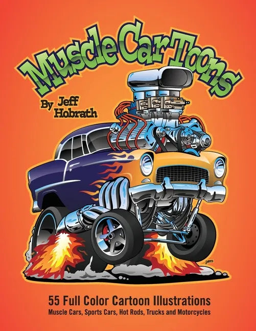 Muscle Car Toons: 55 Full Color Automotive Cartoon Illustrations by Jeff Hobrath - Paperback