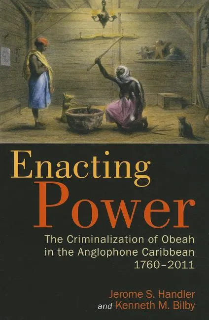Enacting Power: The Criminalization of Obeah in the Anglophone Caribbean, 1760-2011 - Paperback
