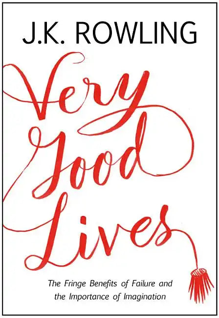 Very Good Lives: The Fringe Benefits of Failure and the Importance of Imagination - Hardcover