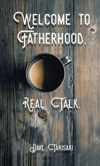 Welcome to Fatherhood.: Real Talk. - Paperback