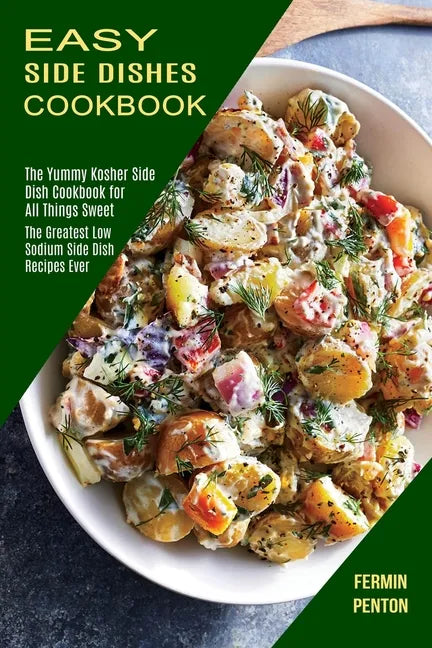 Easy Side Dishes Cookbook: The Greatest Low Sodium Side Dish Recipes Ever (The Yummy Kosher Side Dish Cookbook for All Things Sweet) - Paperback