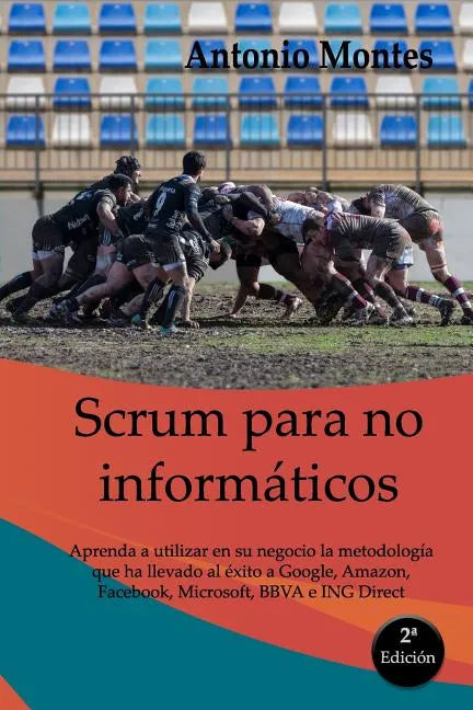 SCRUM para no informáticos: Aprenda a utilizar en su negocio la metodología que ha llevado al éxito a Google, Amazon, Facebook, Microsoft, BBVA e ING - Paperback