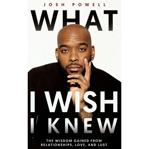 What I Wish I Knew: The Wisdom Gained From Relationships, Love, and Lust - Hardcover