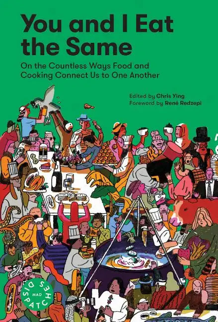 You and I Eat the Same: On the Countless Ways Food and Cooking Connect Us to One Another (Mad Dispatches, Volume 1) - Paperback