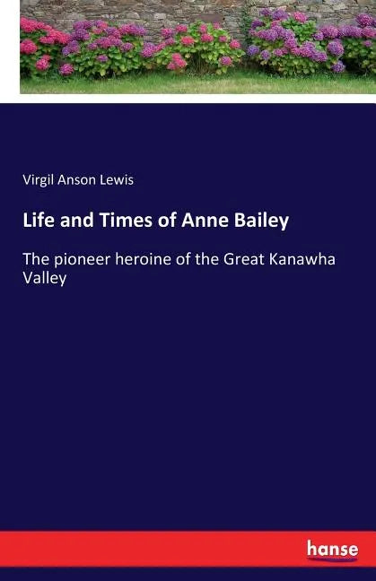 Life and Times of Anne Bailey: The pioneer heroine of the Great Kanawha Valley - Paperback