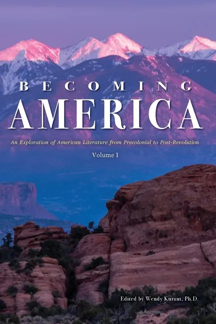 Becoming America: An Exploration of American Literature from Precolonial to Post-Revolution: Volume I - Paperback