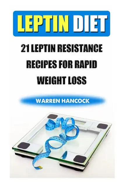 Leptin Diet: 21 Leptin Resistance Recipes For Rapid Weight Loss - Paperback