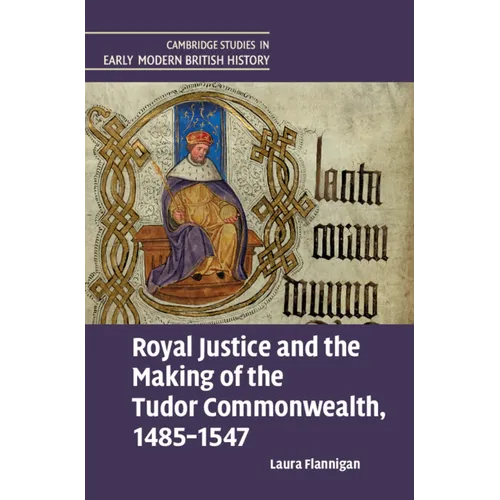 Royal Justice and the Making of the Tudor Commonwealth, 1485-1547 - Hardcover