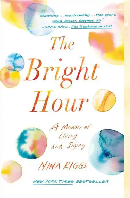 The Bright Hour: A Memoir of Living and Dying - Paperback