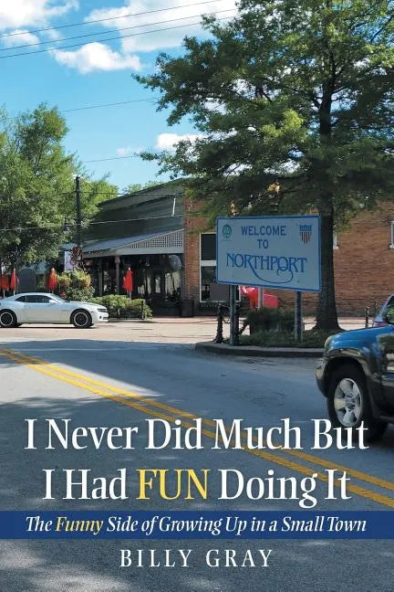 I Never Did Much but I Had Fun Doing It: The Funny Side of Growing up in a Small Town - Paperback