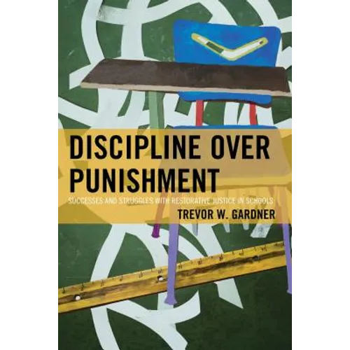 Discipline Over Punishment: Successes and Struggles with Restorative Justice in Schools - Paperback