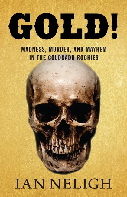Gold!: Madness, Murder, and Mayhem in the Colorado Rockies - Paperback