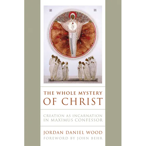The Whole Mystery of Christ: Creation as Incarnation in Maximus Confessor - Paperback