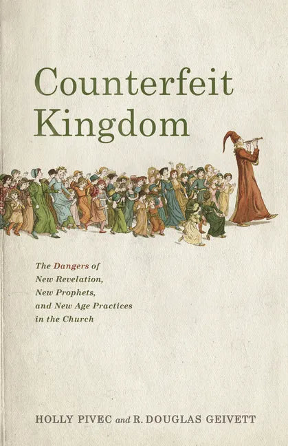 Counterfeit Kingdom: The Dangers of New Revelation, New Prophets, and New Age Practices in the Church - Paperback
