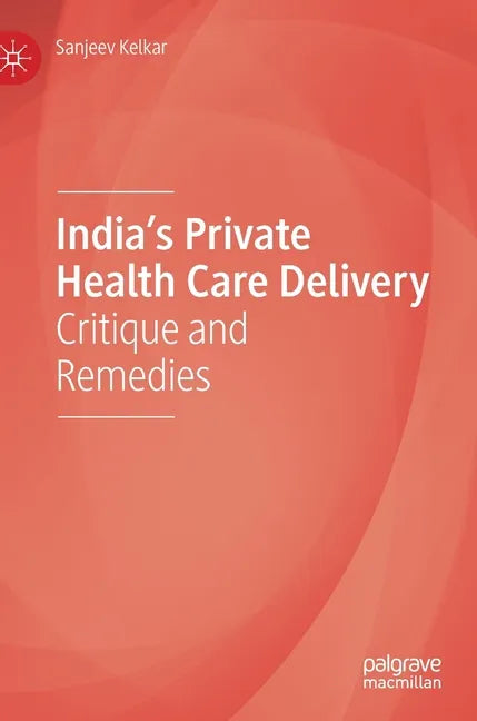 India's Private Health Care Delivery: Critique and Remedies - Hardcover