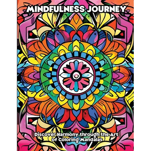 Mindfulness Journey: Discover Harmony through the Art of Coloring Mandalas - Paperback