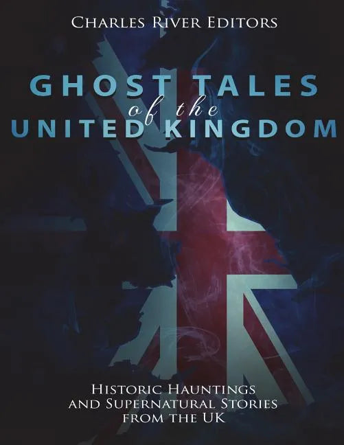 Ghost Tales of the United Kingdom: Historic Hauntings and Supernatural Stories from the UK - Paperback