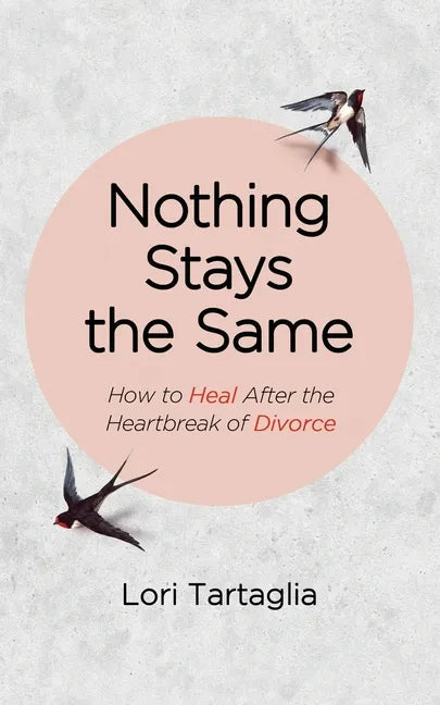 Nothing Stays The Same: How to Heal After the Heartbreak of Divorce - Paperback