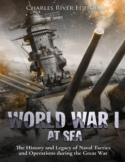 World War I at Sea: The History and Legacy of Naval Tactics and Operations during the Great War - Paperback