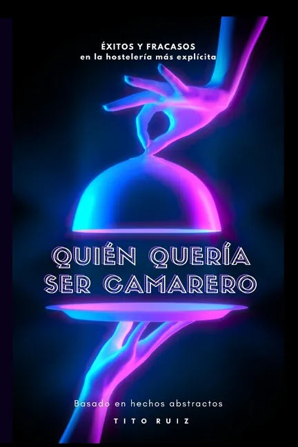 Quién Quería Ser Camarero: Éxitos y fracasos en la hostelería más explícita - Paperback
