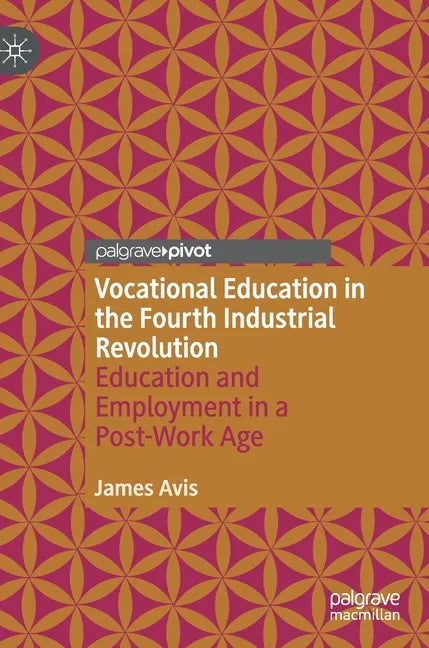 Vocational Education in the Fourth Industrial Revolution: Education and Employment in a Post-Work Age - Hardcover