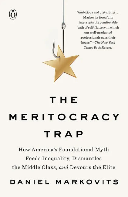The Meritocracy Trap: How America's Foundational Myth Feeds Inequality, Dismantles the Middle Class, and Devours the Elite - Paperback