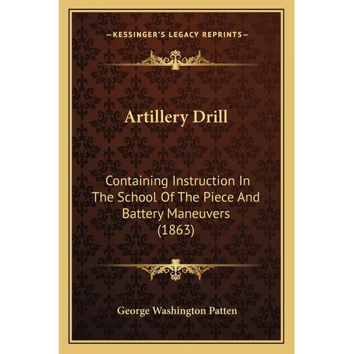 Artillery Drill: Containing Instruction In The School Of The Piece And Battery Maneuvers (1863) - Paperback