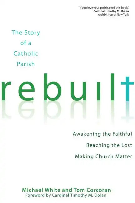 Rebuilt: The Story of a Catholic Parish: Awakening the Faithful, Reaching the Lost, and Making Church Matter - Paperback