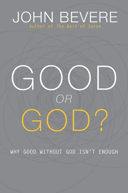 Good or God?: Why Good Without God Isn't Enough - Paperback