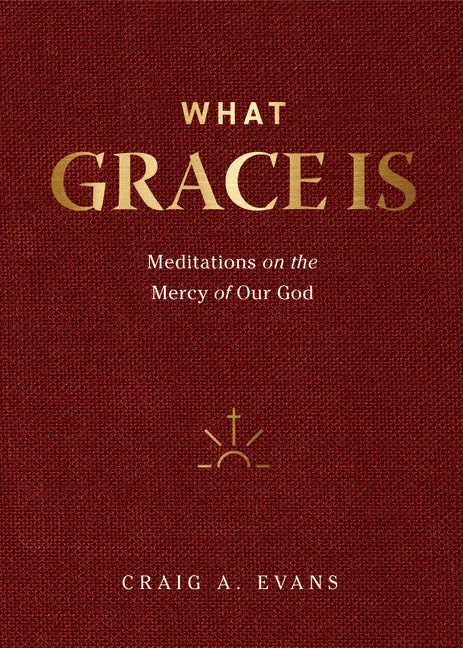 What Grace Is: Meditations on the Mercy of Our God - Hardcover