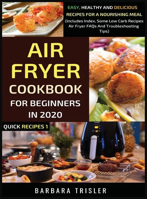 Air Fryer Cookbook For Beginners In 2020: Easy, Healthy And Delicious Recipes For A Nourishing Meal (Includes Index, Some Low Carb Recipes, Air Fryer - Hardcover