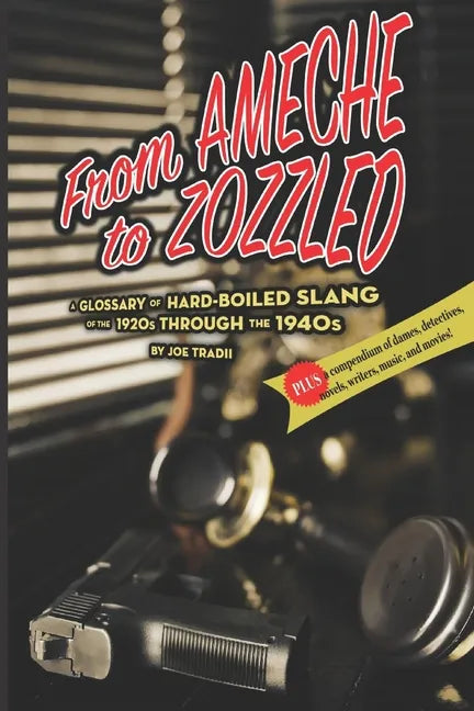 From Ameche to Zozzled: A Glossary of Hard-Boiled Slang of the 1920s through the 1940s - Paperback