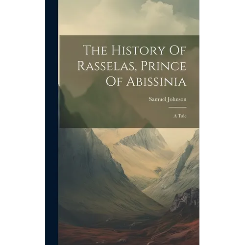 The History Of Rasselas, Prince Of Abissinia: A Tale - Hardcover